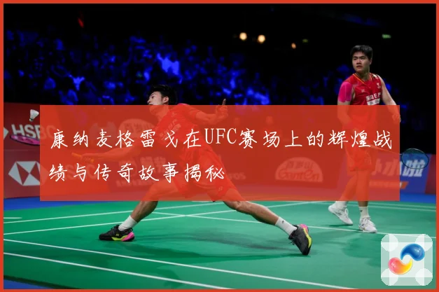 康纳麦格雷戈在UFC赛场上的辉煌战绩与传奇故事揭秘