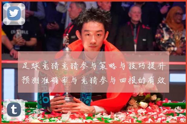 足球竞猜竞猜参与策略与技巧提升预测准确率与竞猜参与回报的有效数据研判