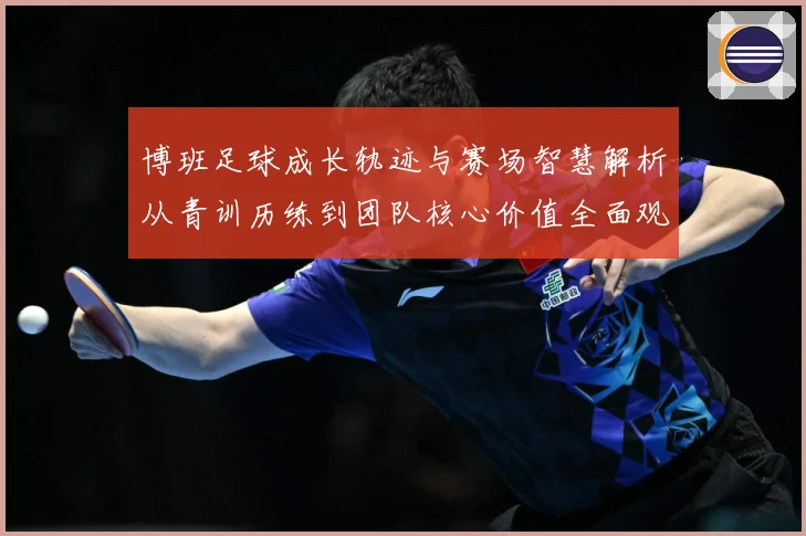 博班足球成长轨迹与赛场智慧解析从青训历练到团队核心价值全面观察