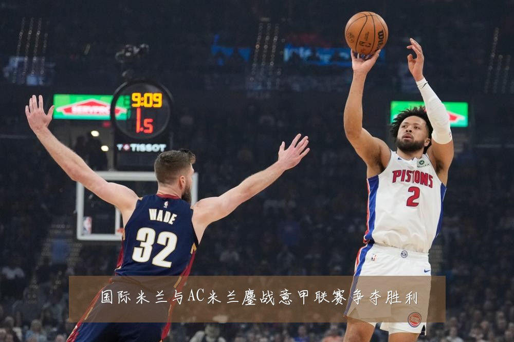 国际米兰与AC米兰鏖战意甲联赛争夺胜利
